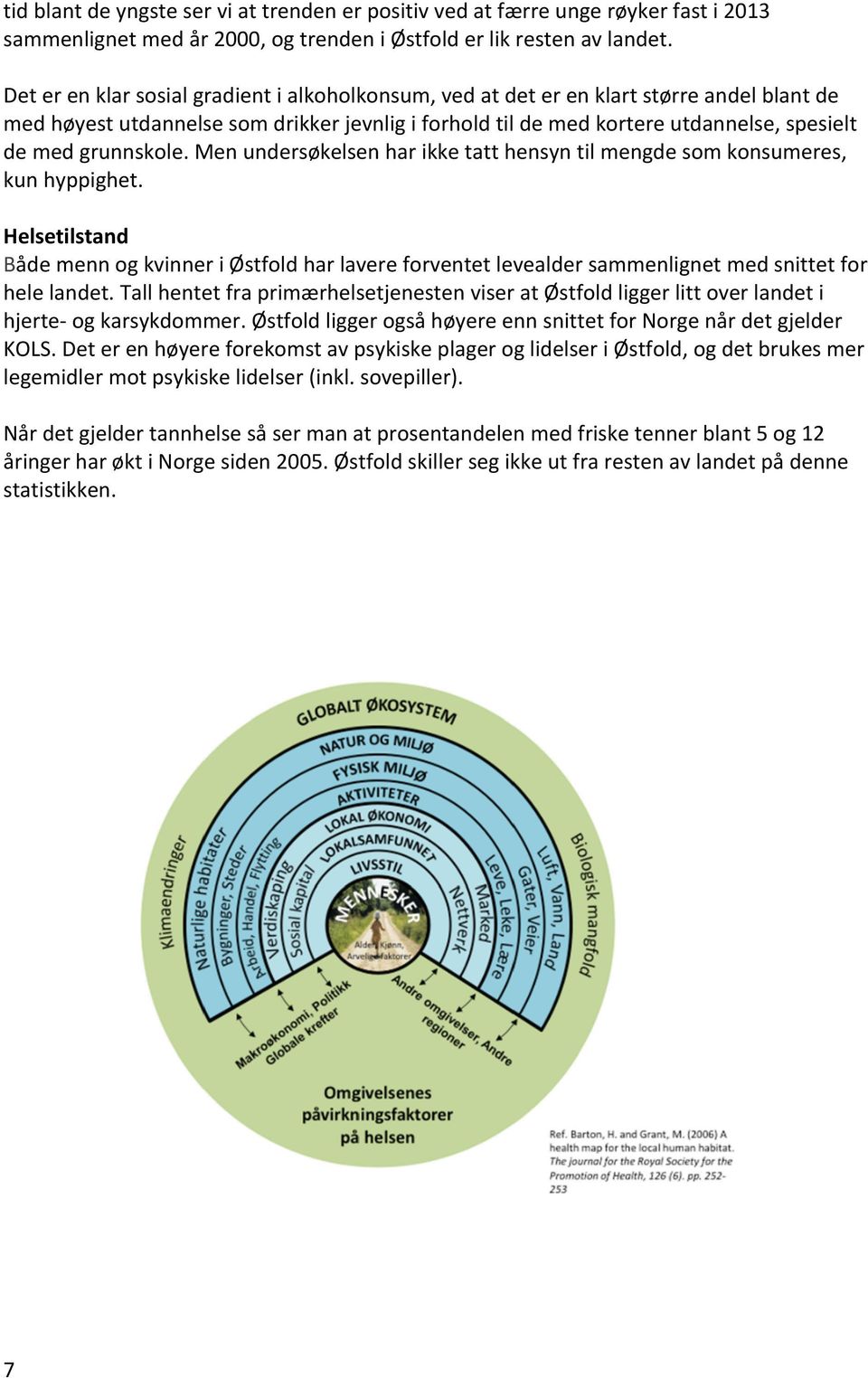 grunnskole. Men undersøkelsen har ikke tatt hensyn til mengde som konsumeres, kun hyppighet.