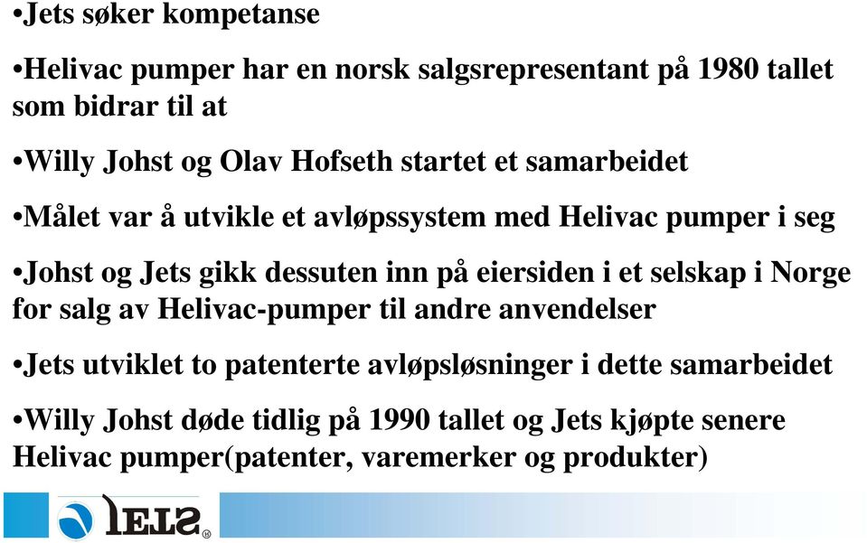 på eiersiden i et selskap i Norge for salg av Helivac-pumper til andre anvendelser Jets utviklet to patenterte