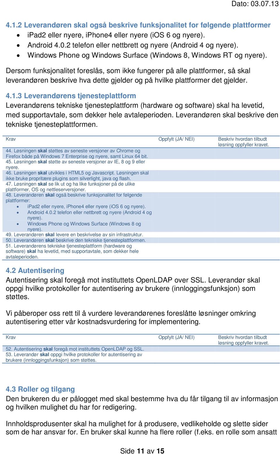 Dersom funksjonalitet foreslås, som ikke fungerer på alle plattformer, så skal leverandøren beskrive hva dette gjelder og på hvilke plattformer det gjelder. 4.1.