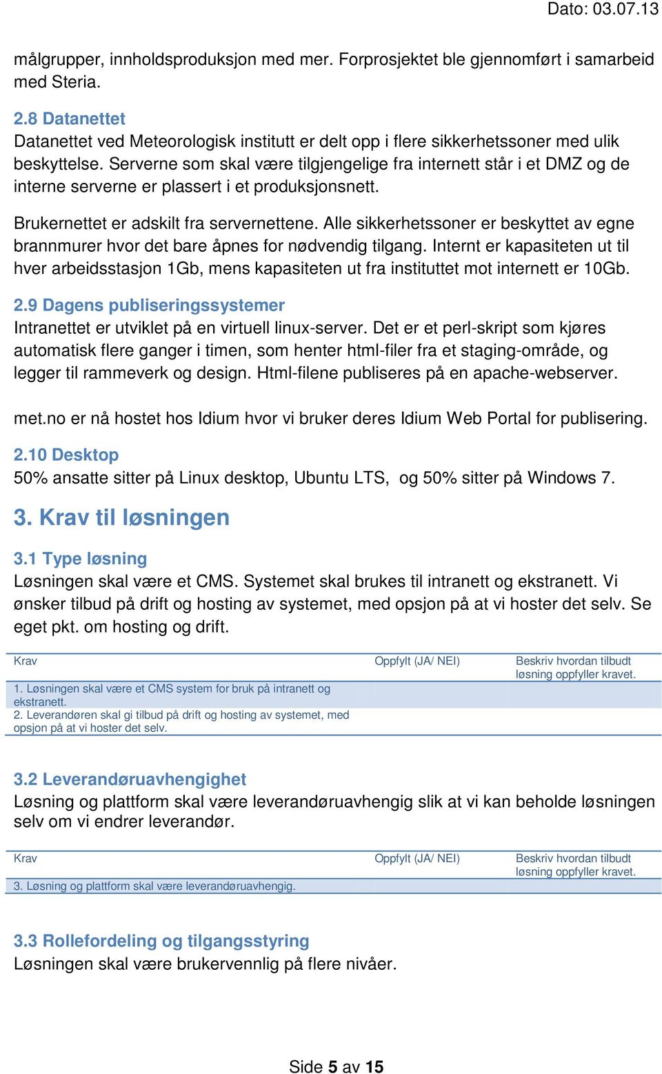 Serverne som skal være tilgjengelige fra internett står i et DMZ og de interne serverne er plassert i et produksjonsnett. Brukernettet er adskilt fra servernettene.