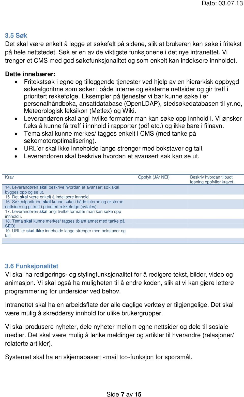 Dette innebærer: Fritekstsøk i egne og tilleggende tjenester ved hjelp av en hierarkisk oppbygd søkealgoritme som søker i både interne og eksterne nettsider og gir treff i prioritert rekkefølge.