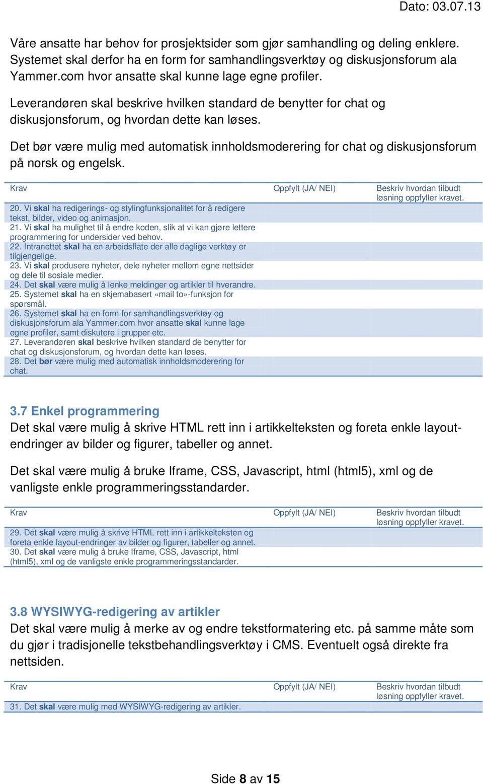 Det bør være mulig med automatisk innholdsmoderering for chat og diskusjonsforum på norsk og engelsk. 20.