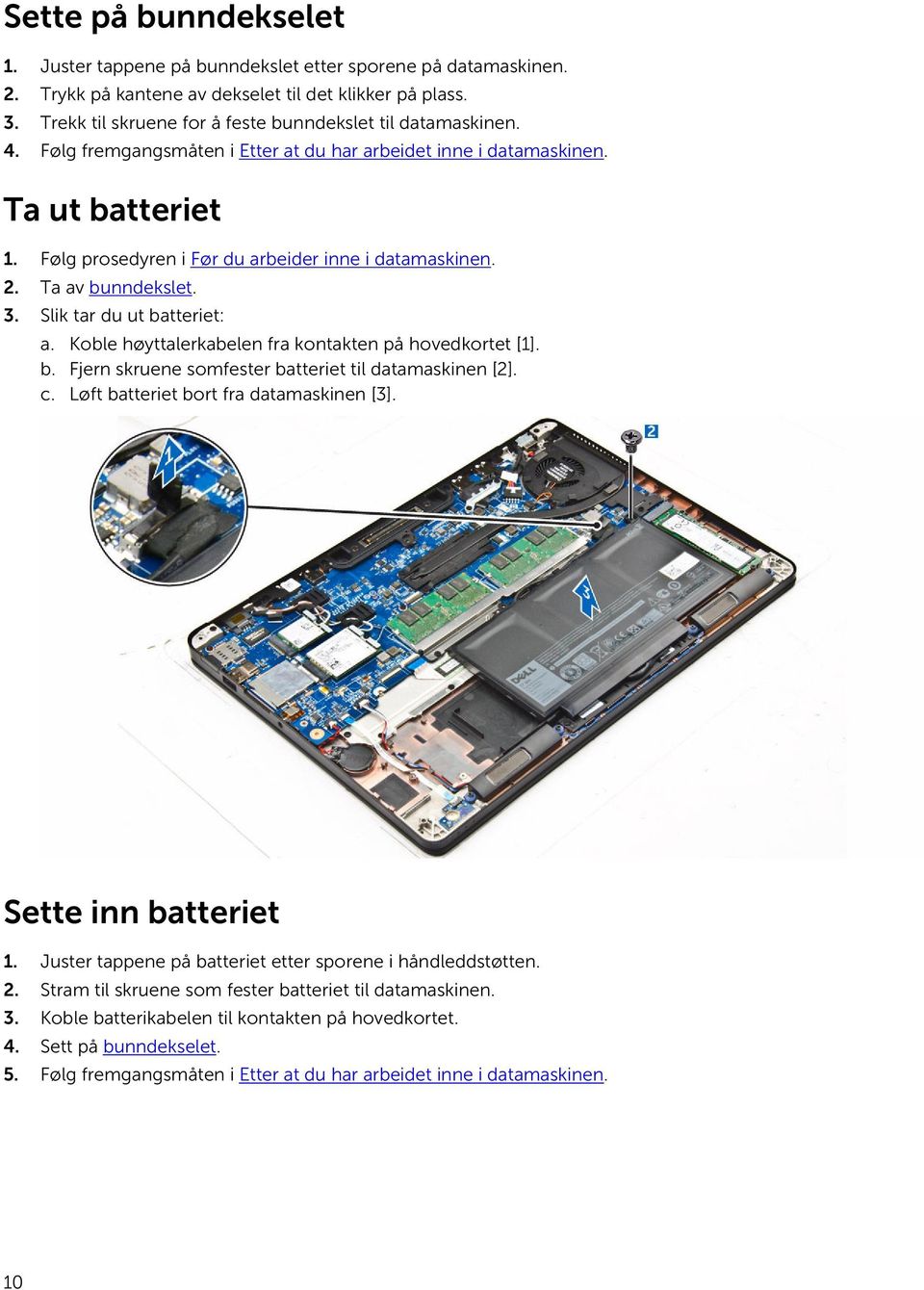 Følg prosedyren i Før du arbeider inne i datamaskinen. 2. Ta av bunndekslet. 3. Slik tar du ut batteriet: a. Koble høyttalerkabelen fra kontakten på hovedkortet [1]. b. Fjern skruene somfester batteriet til datamaskinen [2].