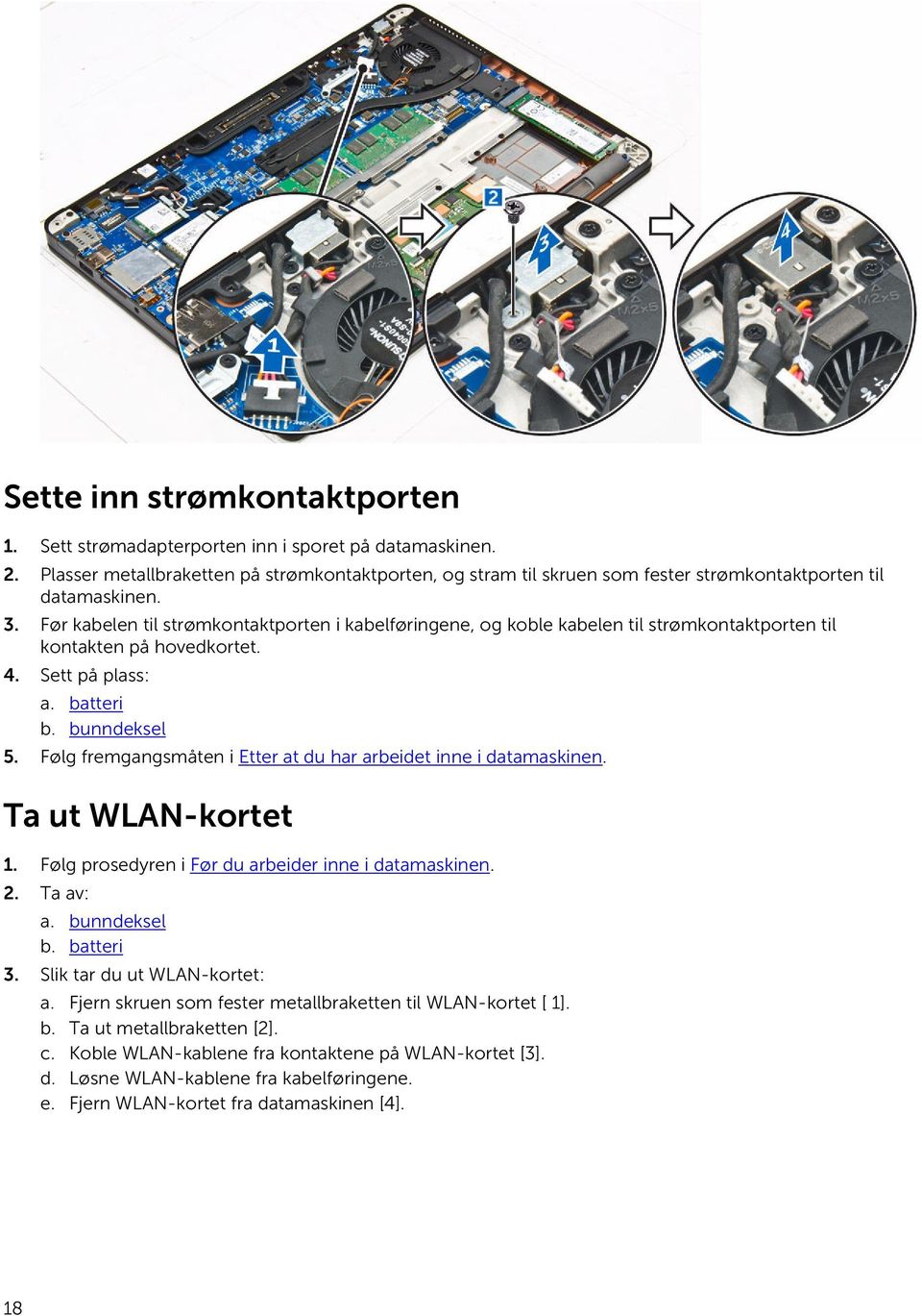 Før kabelen til strømkontaktporten i kabelføringene, og koble kabelen til strømkontaktporten til kontakten på hovedkortet. 4. Sett på plass: a. batteri b. bunndeksel 5.