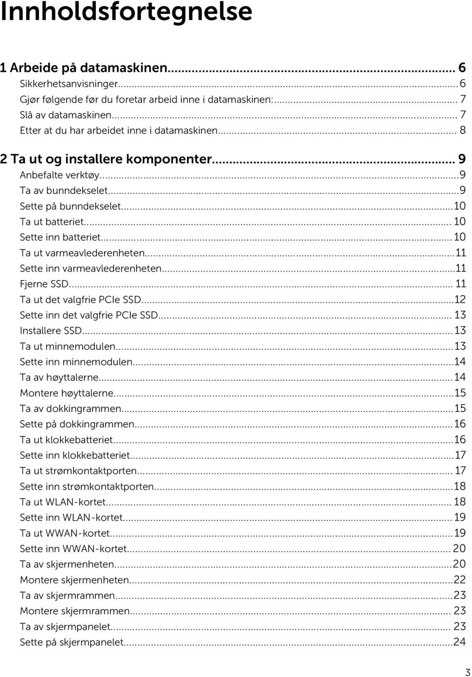 .. 10 Sette inn batteriet... 10 Ta ut varmeavlederenheten...11 Sette inn varmeavlederenheten...11 Fjerne SSD... 11 Ta ut det valgfrie PCIe SSD...12 Sette inn det valgfrie PCIe SSD... 13 Installere SSD.