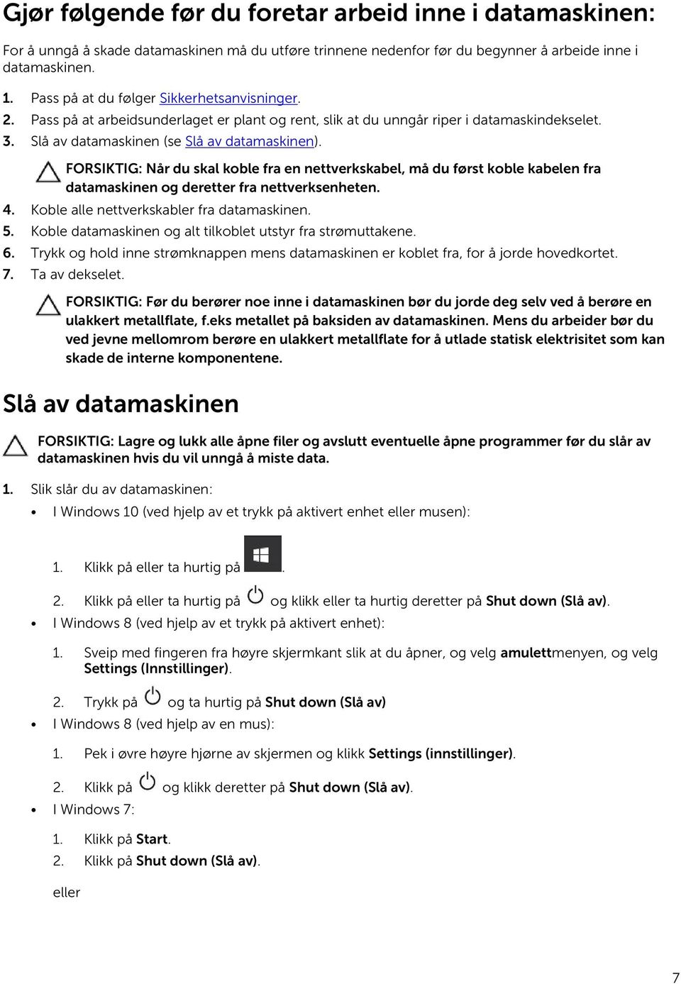 FORSIKTIG: Når du skal koble fra en nettverkskabel, må du først koble kabelen fra datamaskinen og deretter fra nettverksenheten. 4. Koble alle nettverkskabler fra datamaskinen. 5.