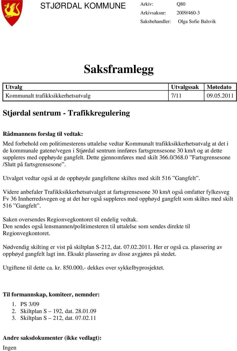 Stjørdal sentrum innføres fartsgrensesone 30 km/t og at dette suppleres med opphøyde gangfelt. Dette gjennomføres med skilt 366.0/368.0 Fartsgrensesone /Slutt på fartsgrensesone.