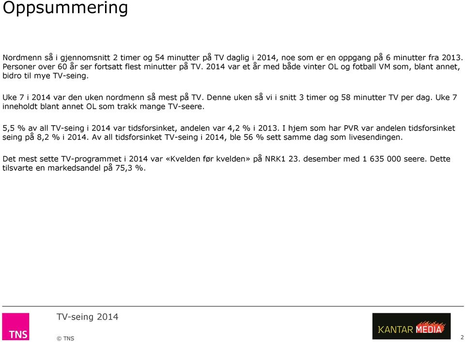 Uke 7 inneholdt blant annet OL som trakk mange TV-seere. 5,5 % av all TV-seing i 2014 var tidsforsinket, andelen var 4,2 % i 2013. I hjem som har PVR var andelen tidsforsinket seing på 8,2 % i 2014.