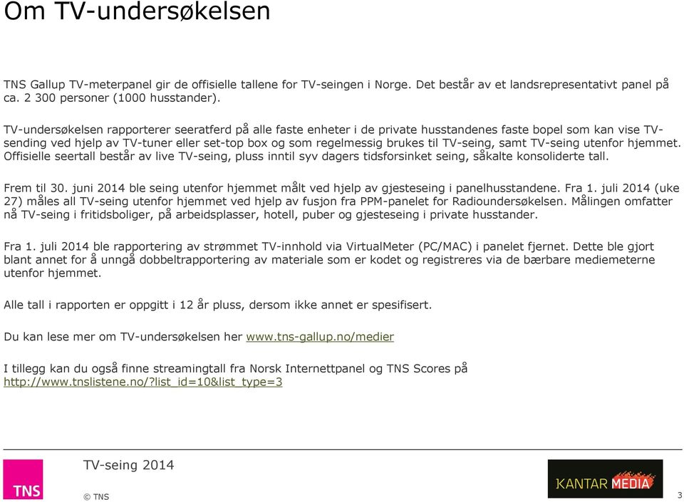 TV-seing, samt TV-seing utenfor hjemmet. Offisielle seertall består av live TV-seing, pluss inntil syv dagers tidsforsinket seing, såkalte konsoliderte tall. Frem til 30.