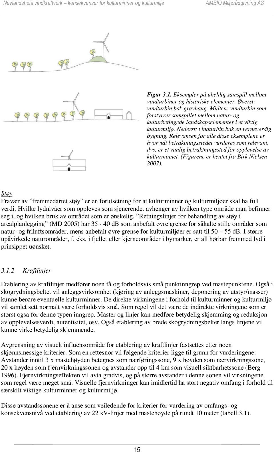 Relevansen for alle disse eksemplene er hvorvidt betraktningsstedet vurderes som relevant, dvs. er et vanlig betraktningssted for opplevelse av kulturminnet.