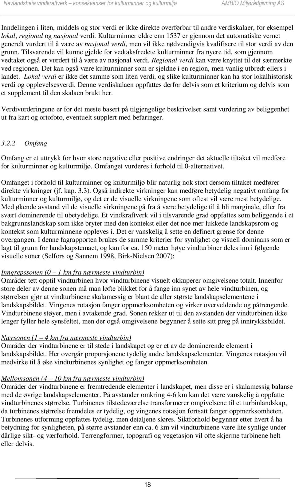 Tilsvarende vil kunne gjelde for vedtaksfredete kulturminner fra nyere tid, som gjennom vedtaket også er vurdert til å være av nasjonal verdi.