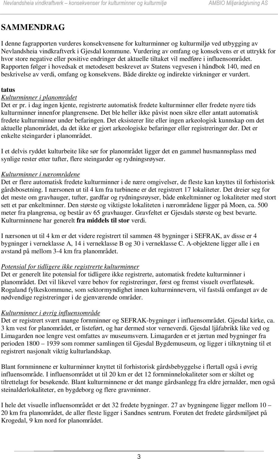 Rapporten følger i hovedsak et metodesett beskrevet av Statens vegvesen i håndbok 140, med en beskrivelse av verdi, omfang og konsekvens. Både direkte og indirekte virkninger er vurdert.