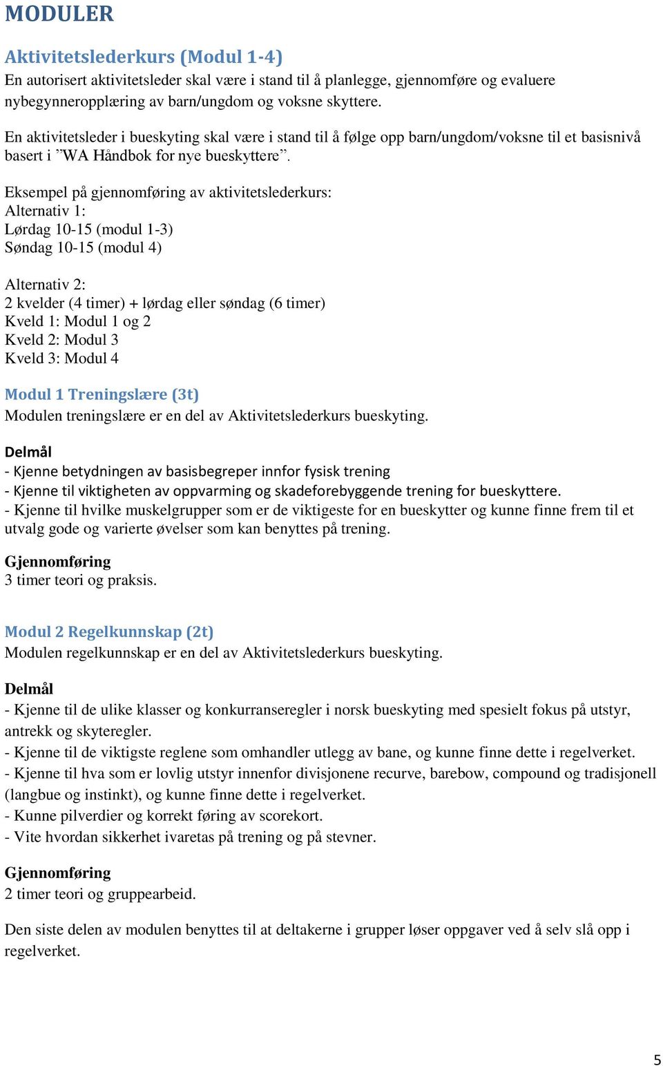 Eksempel på gjennomføring av aktivitetslederkurs: Alternativ 1: Lørdag 10-15 (modul 1-3) Søndag 10-15 (modul 4) Alternativ 2: 2 kvelder (4 timer) + lørdag eller søndag (6 timer) Kveld 1: Modul 1 og 2