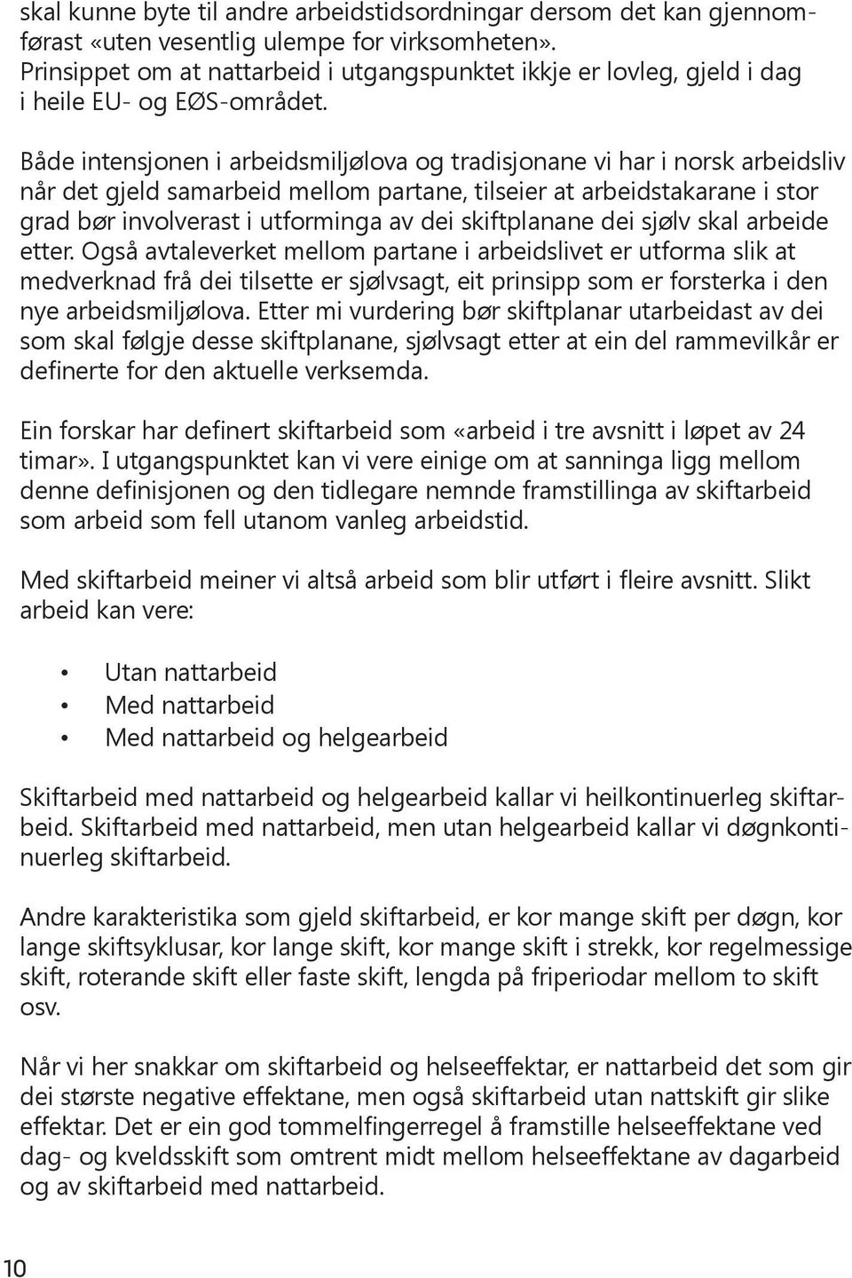 Både intensjonen i arbeidsmiljølova og tradisjonane vi har i norsk arbeidsliv når det gjeld samarbeid mellom partane, tilseier at arbeidstakarane i stor grad bør involverast i utforminga av dei