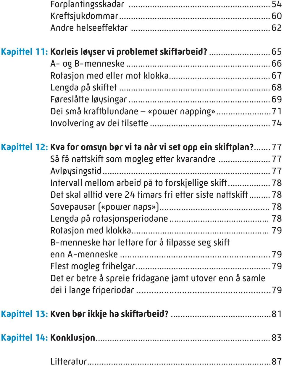 ...77 Så få nattskift som mogleg etter kvarandre...77 Avløysingstid...77 Intervall mellom arbeid på to forskjellige skift...78 Det skal alltid vere 24 timars fri etter siste nattskift.