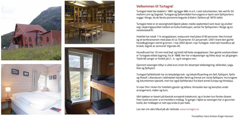 Turtagrø Hotel er et sesonghotell (åpent påske-medio september) som lever og utvikler seg i skjæringspunktet mellom en kulturinstitusjon, senter for fjellsporten i Norge og en reiselivsbedrift.