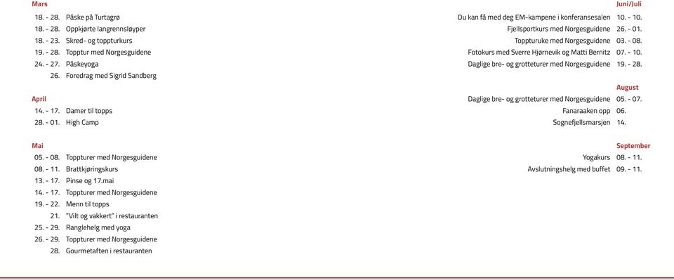 Fotokurs med Sverre Hjørnevik og Matti Bernitz 07. - 10. Daglige bre- og grotteturer med Norgesguidene 19. - 28. August Daglige bre- og grotteturer med Norgesguidene 05. - 07. Fanaraaken opp 06.