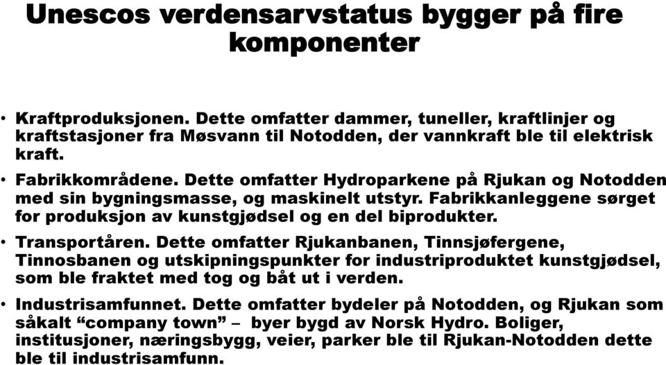 Dette omfatter Hydroparkene på Rjukan og Notodden med sin bygningsmasse, og maskinelt utstyr. Fabrikkanleggene sørget for produksjon av kunstgjødsel og en del biprodukter. Transportåren.