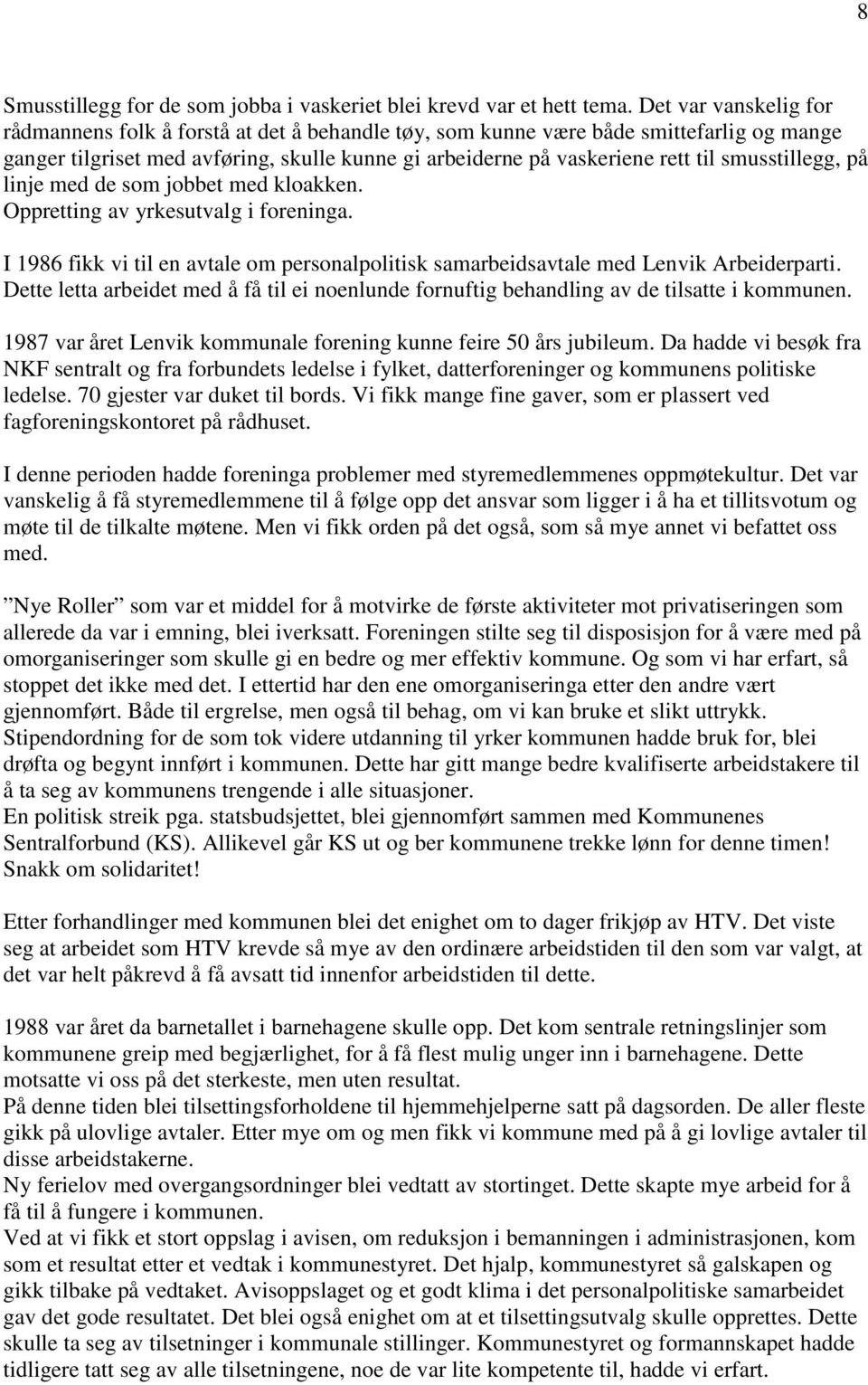 smusstillegg, på linje med de som jobbet med kloakken. Oppretting av yrkesutvalg i foreninga. I 1986 fikk vi til en avtale om personalpolitisk samarbeidsavtale med Lenvik Arbeiderparti.