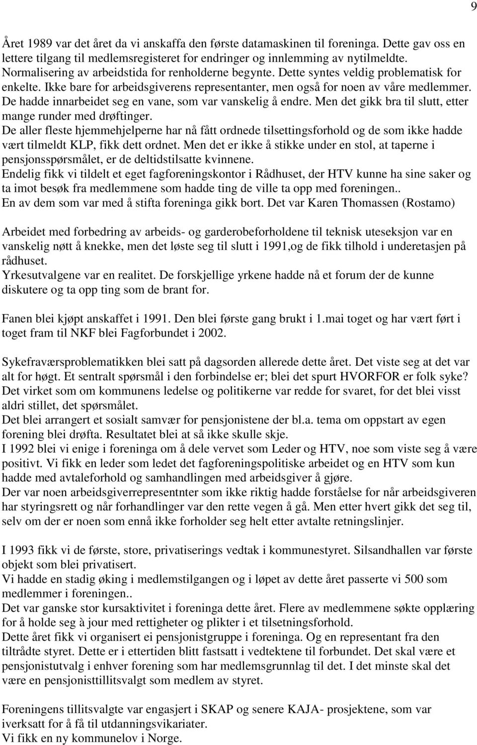 De hadde innarbeidet seg en vane, som var vanskelig å endre. Men det gikk bra til slutt, etter mange runder med drøftinger.