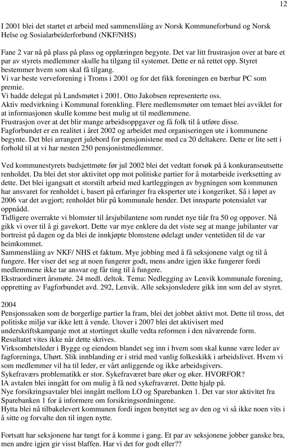 Vi var beste verveforening i Troms i 2001 og for det fikk foreningen en bærbar PC som premie. Vi hadde delegat på Landsmøtet i 2001. Otto Jakobsen representerte oss.