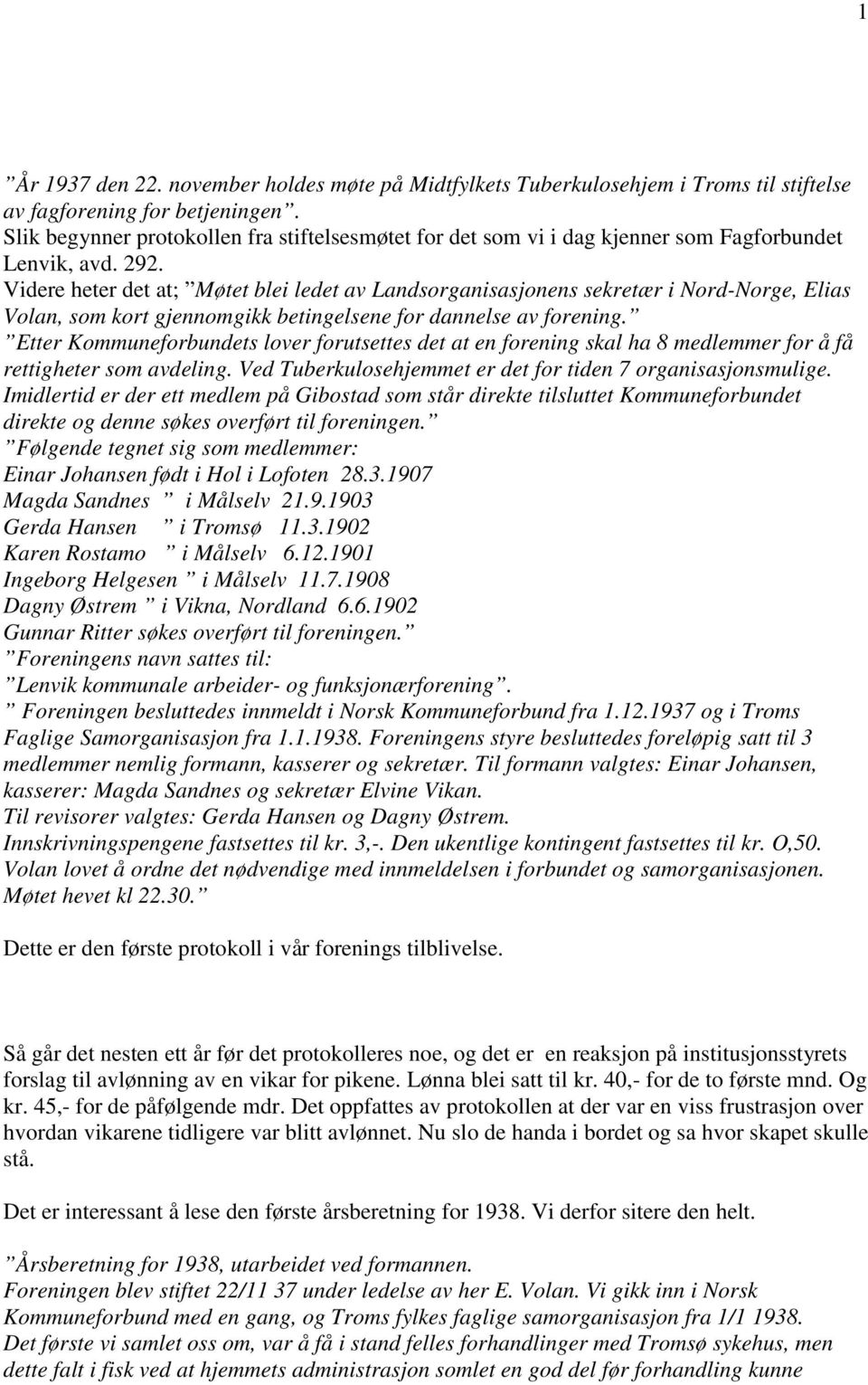 Videre heter det at; Møtet blei ledet av Landsorganisasjonens sekretær i Nord-Norge, Elias Volan, som kort gjennomgikk betingelsene for dannelse av forening.