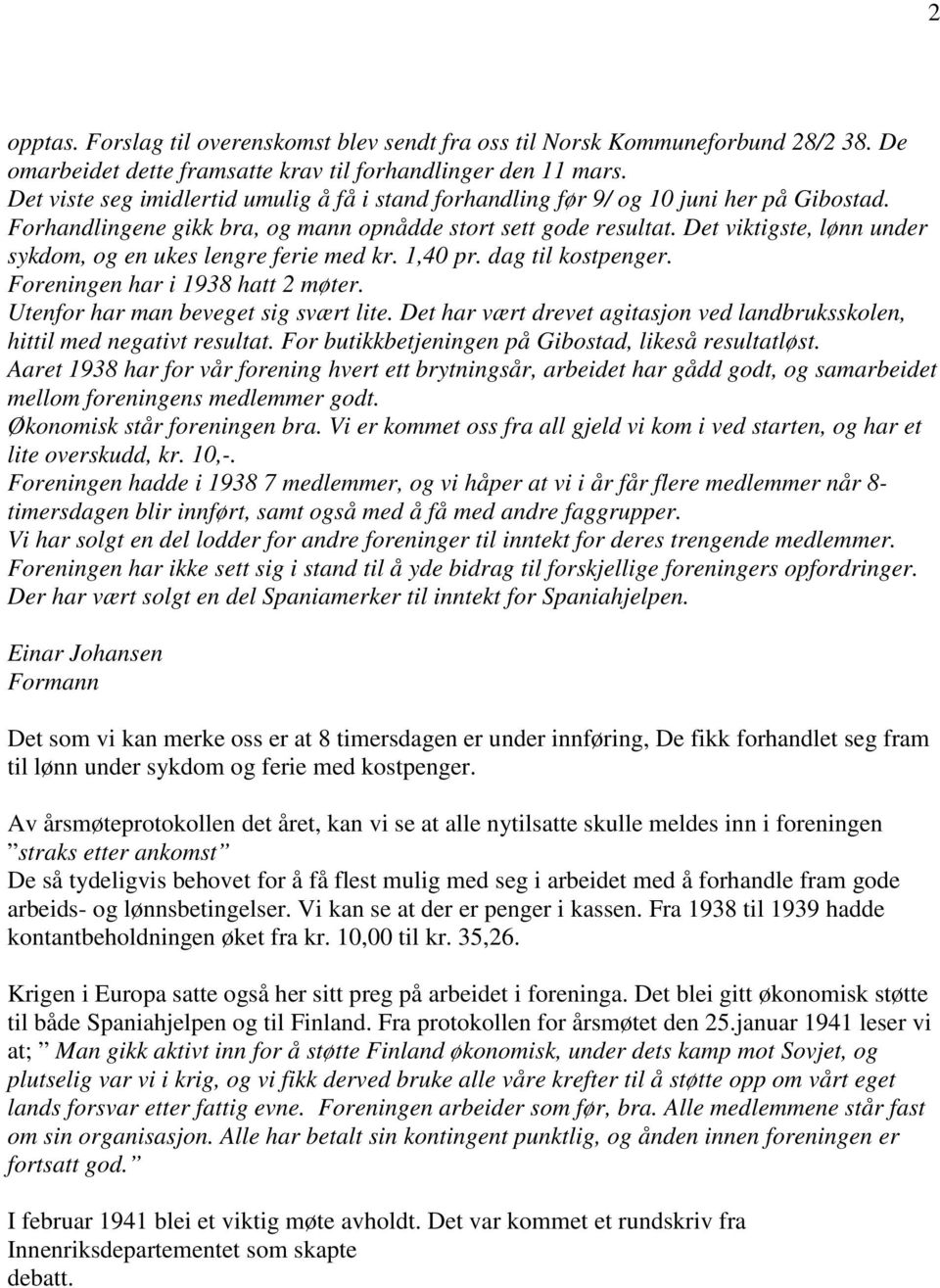 Det viktigste, lønn under sykdom, og en ukes lengre ferie med kr. 1,40 pr. dag til kostpenger. Foreningen har i 1938 hatt 2 møter. Utenfor har man beveget sig svært lite.