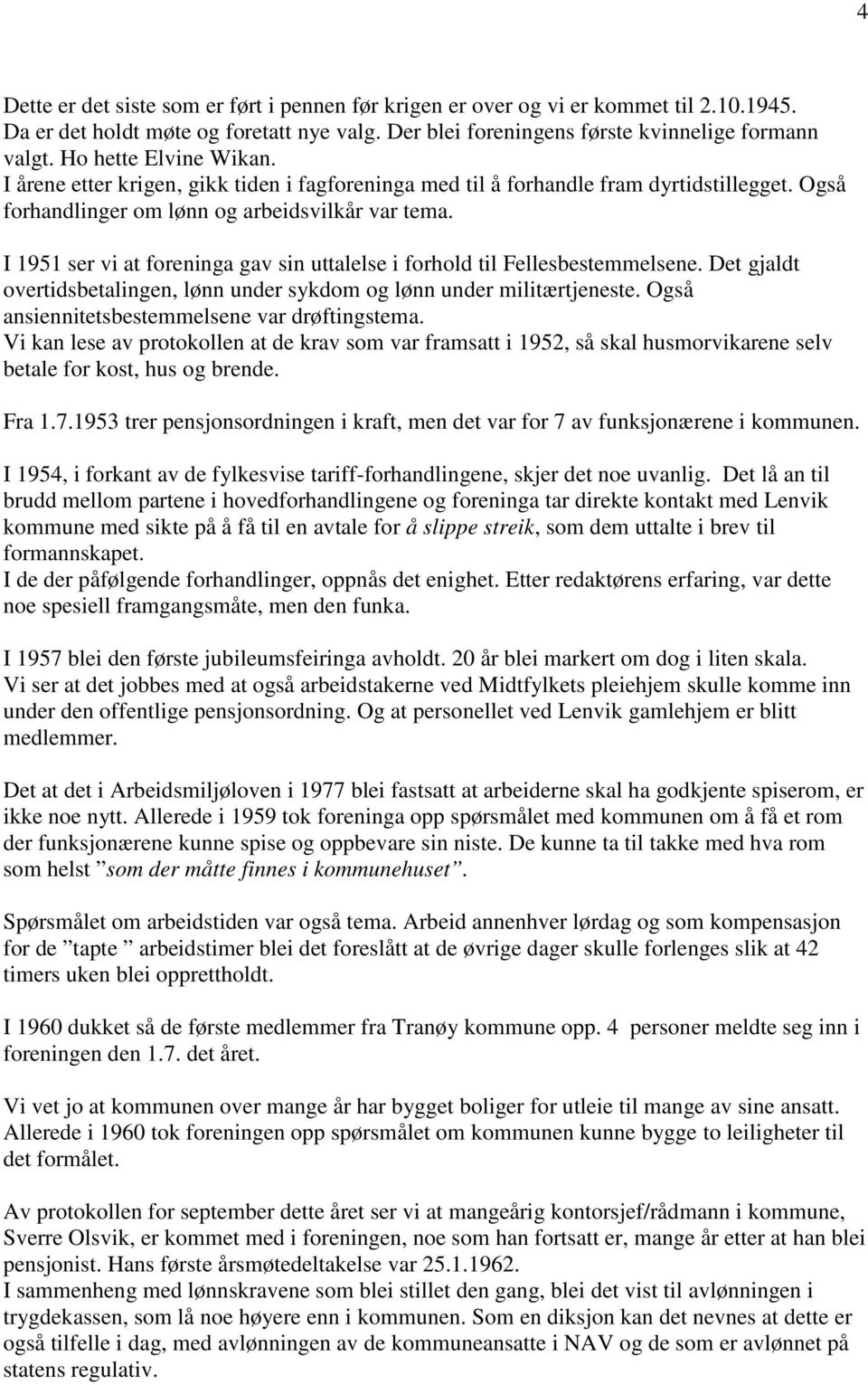 I 1951 ser vi at foreninga gav sin uttalelse i forhold til Fellesbestemmelsene. Det gjaldt overtidsbetalingen, lønn under sykdom og lønn under militærtjeneste.