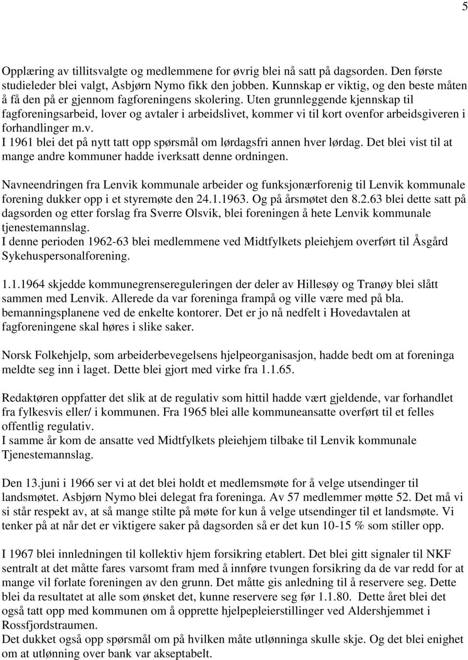 Uten grunnleggende kjennskap til fagforeningsarbeid, lover og avtaler i arbeidslivet, kommer vi til kort ovenfor arbeidsgiveren i forhandlinger m.v. I 1961 blei det på nytt tatt opp spørsmål om lørdagsfri annen hver lørdag.