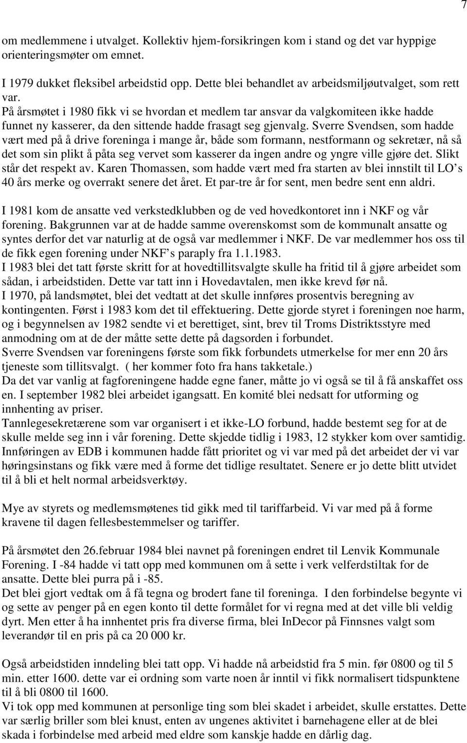 På årsmøtet i 1980 fikk vi se hvordan et medlem tar ansvar da valgkomiteen ikke hadde funnet ny kasserer, da den sittende hadde frasagt seg gjenvalg.