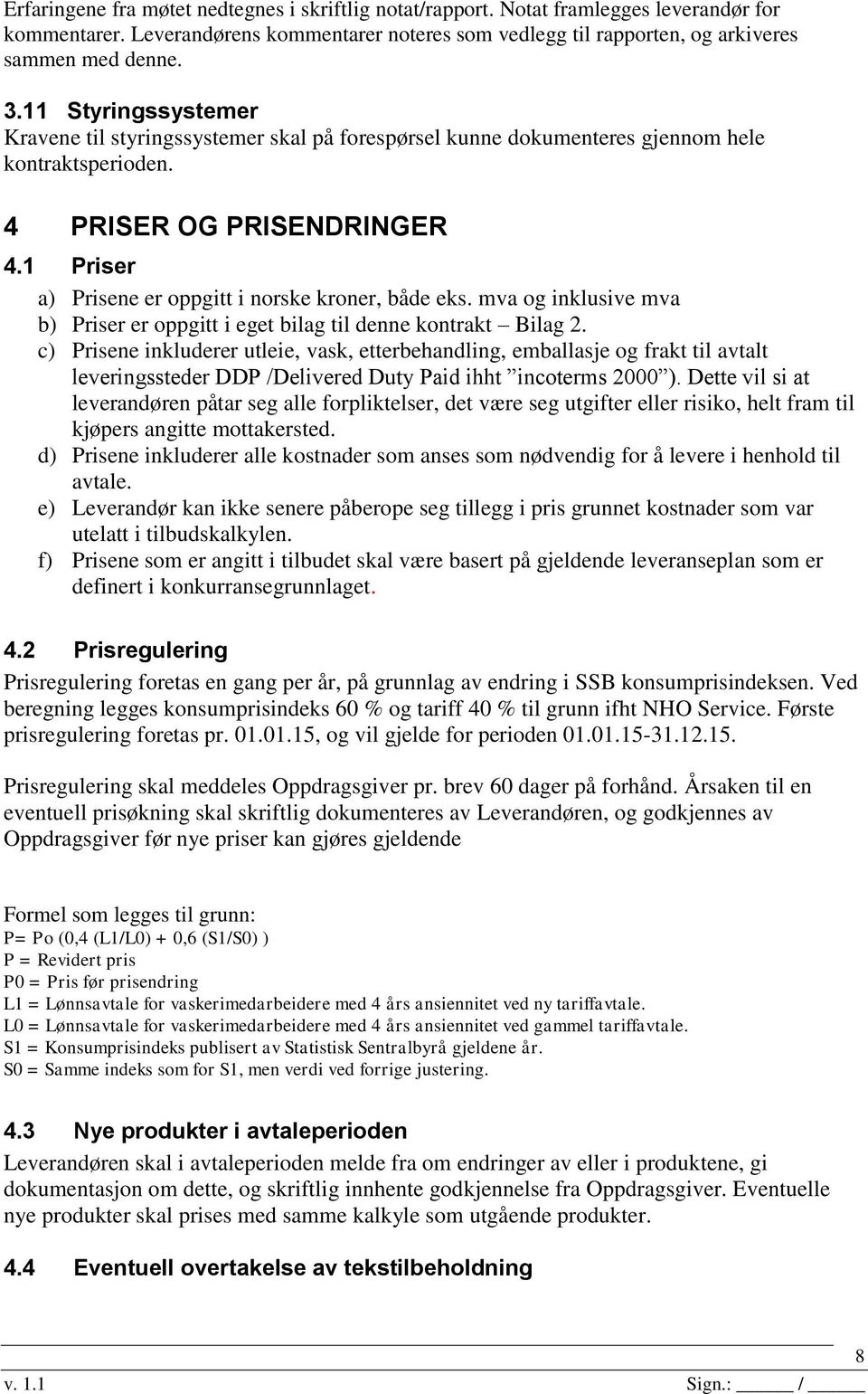 1 Priser a) Prisene er oppgitt i norske kroner, både eks. mva og inklusive mva b) Priser er oppgitt i eget bilag til denne kontrakt Bilag 2.