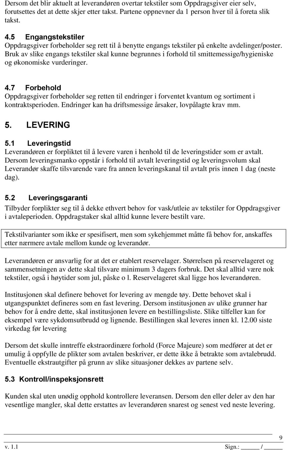 Bruk av slike engangs tekstiler skal kunne begrunnes i forhold til smittemessige/hygieniske og økonomiske vurderinger. 4.