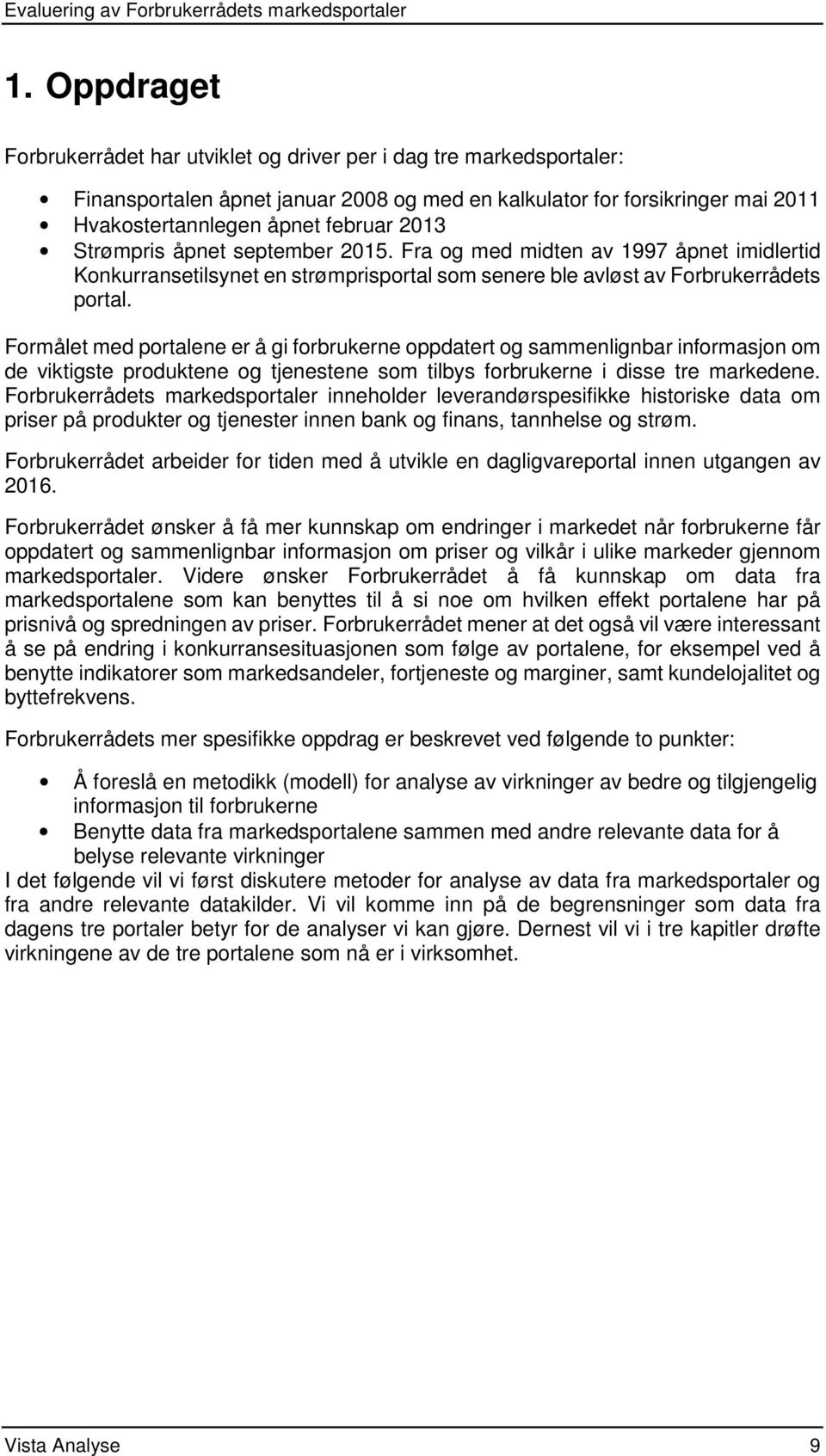 Formålet med portalene er å gi forbrukerne oppdatert og sammenlignbar informasjon om de viktigste produktene og tjenestene som tilbys forbrukerne i disse tre markedene.