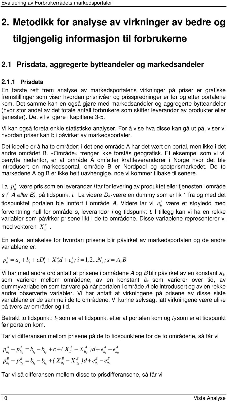 1 Prisdata En første rett frem analyse av markedsportalens virkninger på priser er grafiske fremstillinger som viser hvordan prisnivåer og prisspredninger er før og etter portalene kom.