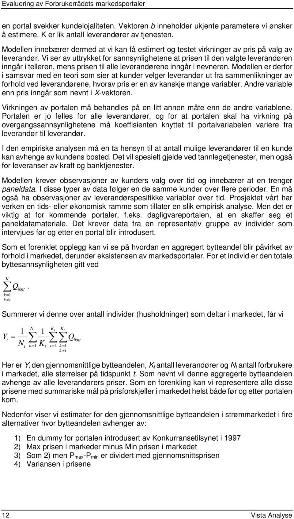 Vi ser av uttrykket for sannsynlighetene at prisen til den valgte leverandøren inngår i telleren, mens prisen til alle leverandørene inngår i nevneren.