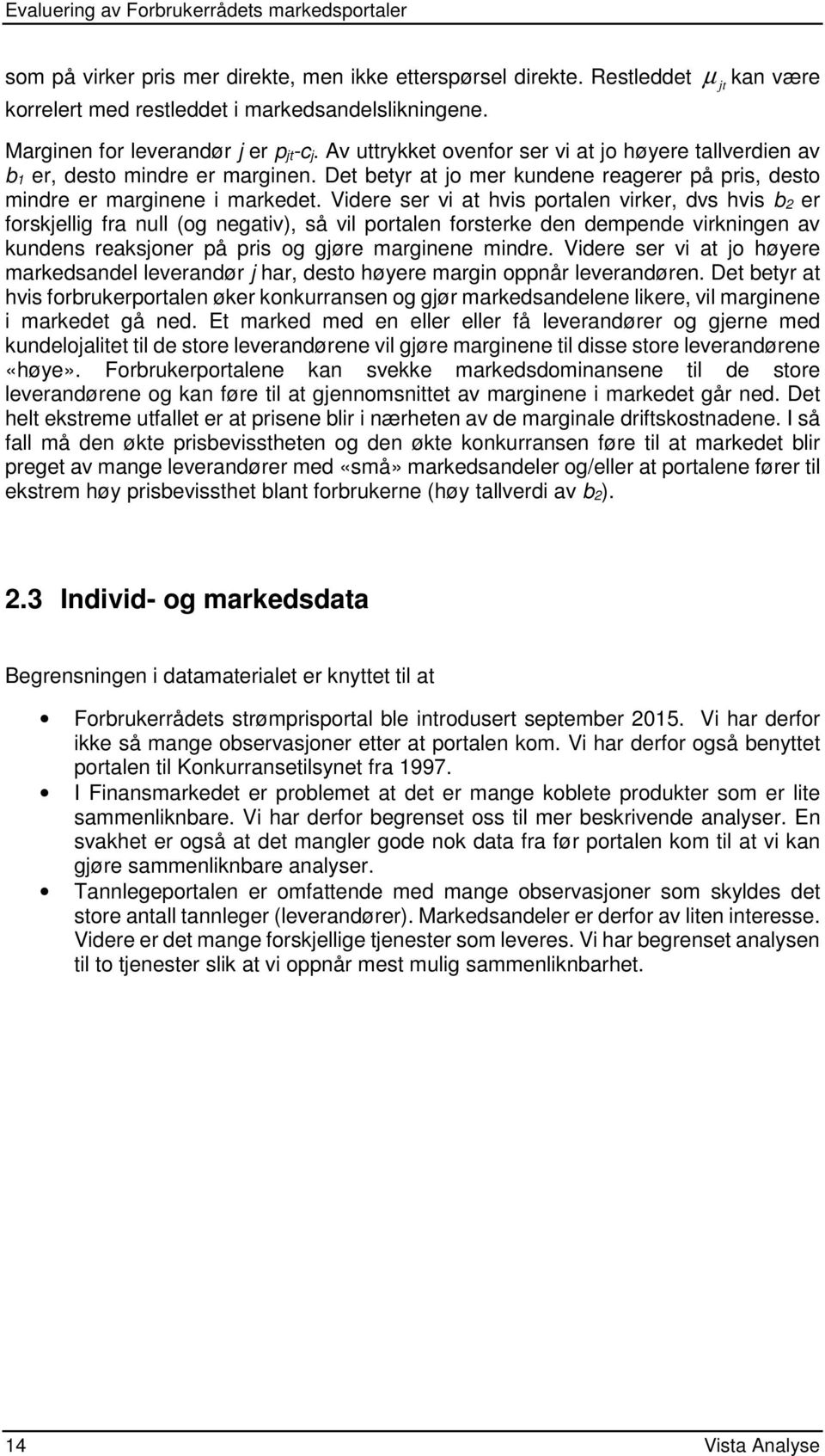 Videre ser vi at hvis portalen virker, dvs hvis b 2 er forskjellig fra null (og negativ), så vil portalen forsterke den dempende virkningen av kundens reaksjoner på pris og gjøre marginene mindre.