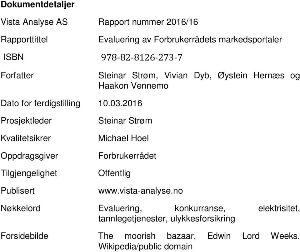 2016 Prosjektleder Kvalitetsikrer Oppdragsgiver Tilgjengelighet Publisert Steinar Strøm Michael Hoel Forbrukerrådet Offentlig www.