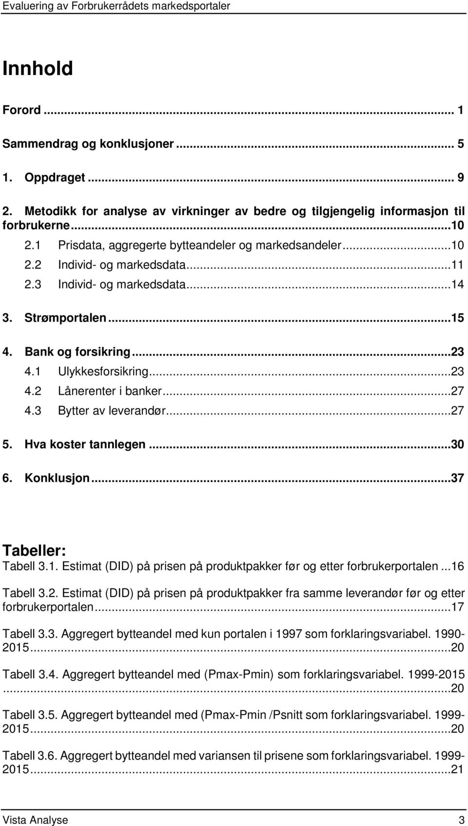 ..23 4.2 Lånerenter i banker...27 4.3 Bytter av leverandør...27 5. Hva koster tannlegen...30 6. Konklusjon...37 Tabeller: Tabell 3.1.