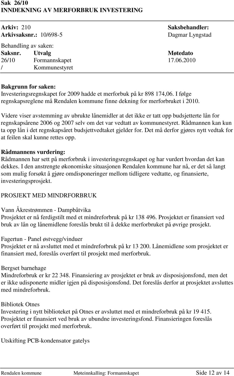 Videre viser avstemming av ubrukte lånemidler at det ikke er tatt opp budsjetterte lån for regnskapsårene 2006 og 2007 selv om det var vedtatt av kommunestyret.