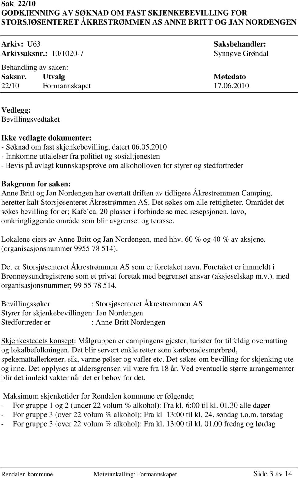 2010 Vedlegg: Bevillingsvedtaket Ikke vedlagte dokumenter: - Søknad om fast skjenkebevilling, datert 06.05.