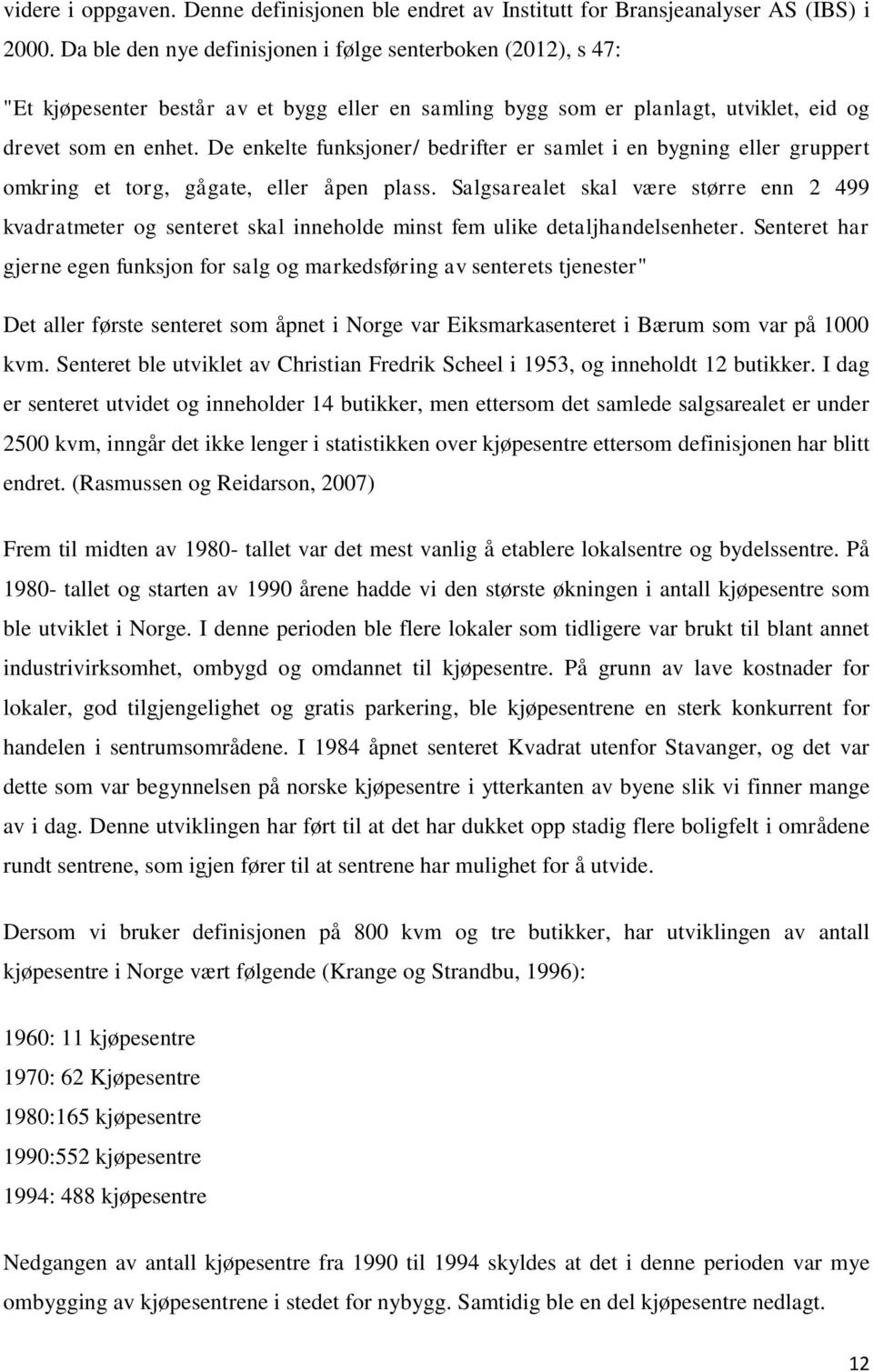 De enkelte funksjoner/ bedrifter er samlet i en bygning eller gruppert omkring et torg, gågate, eller åpen plass.