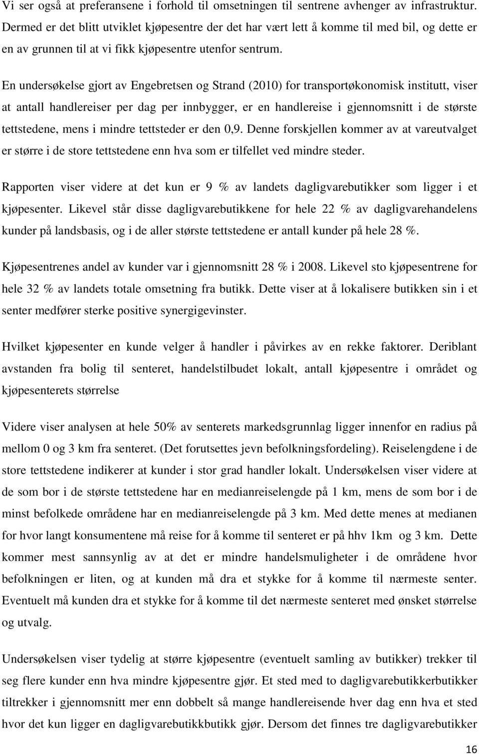 En undersøkelse gjort av Engebretsen og Strand (2010) for transportøkonomisk institutt, viser at antall handlereiser per dag per innbygger, er en handlereise i gjennomsnitt i de største tettstedene,