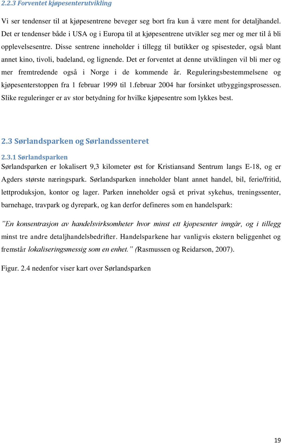 Disse sentrene inneholder i tillegg til butikker og spisesteder, også blant annet kino, tivoli, badeland, og lignende.