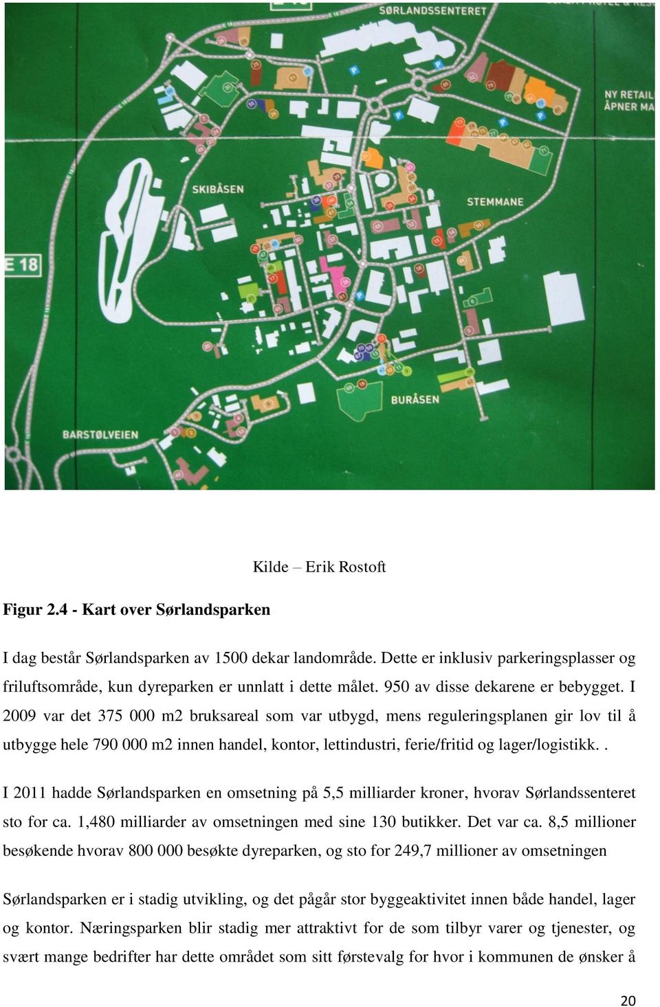 I 2009 var det 375 000 m2 bruksareal som var utbygd, mens reguleringsplanen gir lov til å utbygge hele 790 000 m2 innen handel, kontor, lettindustri, ferie/fritid og lager/logistikk.