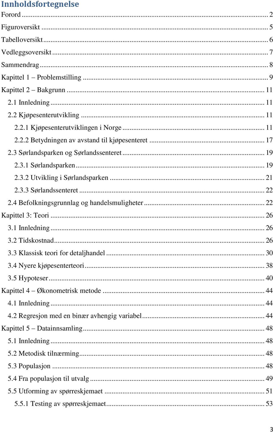 .. 21 2.3.3 Sørlandssenteret... 22 2.4 Befolkningsgrunnlag og handelsmuligheter... 22 Kapittel 3: Teori... 26 3.1 Innledning... 26 3.2 Tidskostnad... 26 3.3 Klassisk teori for detaljhandel... 30 3.