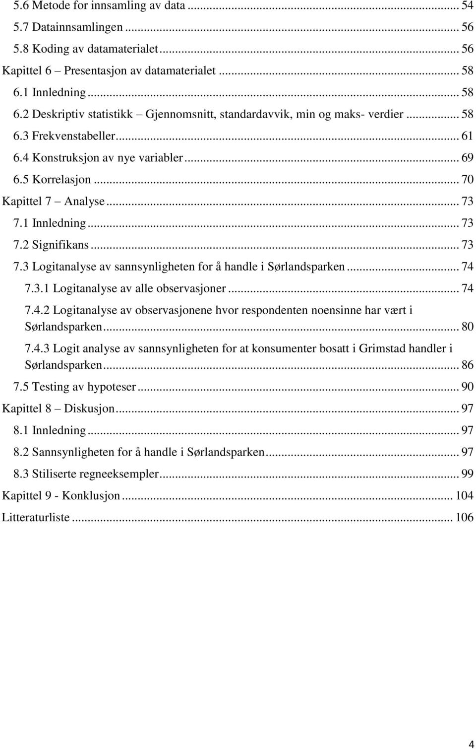 .. 70 Kapittel 7 Analyse... 73 7.1 Innledning... 73 7.2 Signifikans... 73 7.3 Logitanalyse av sannsynligheten for å handle i Sørlandsparken... 74 