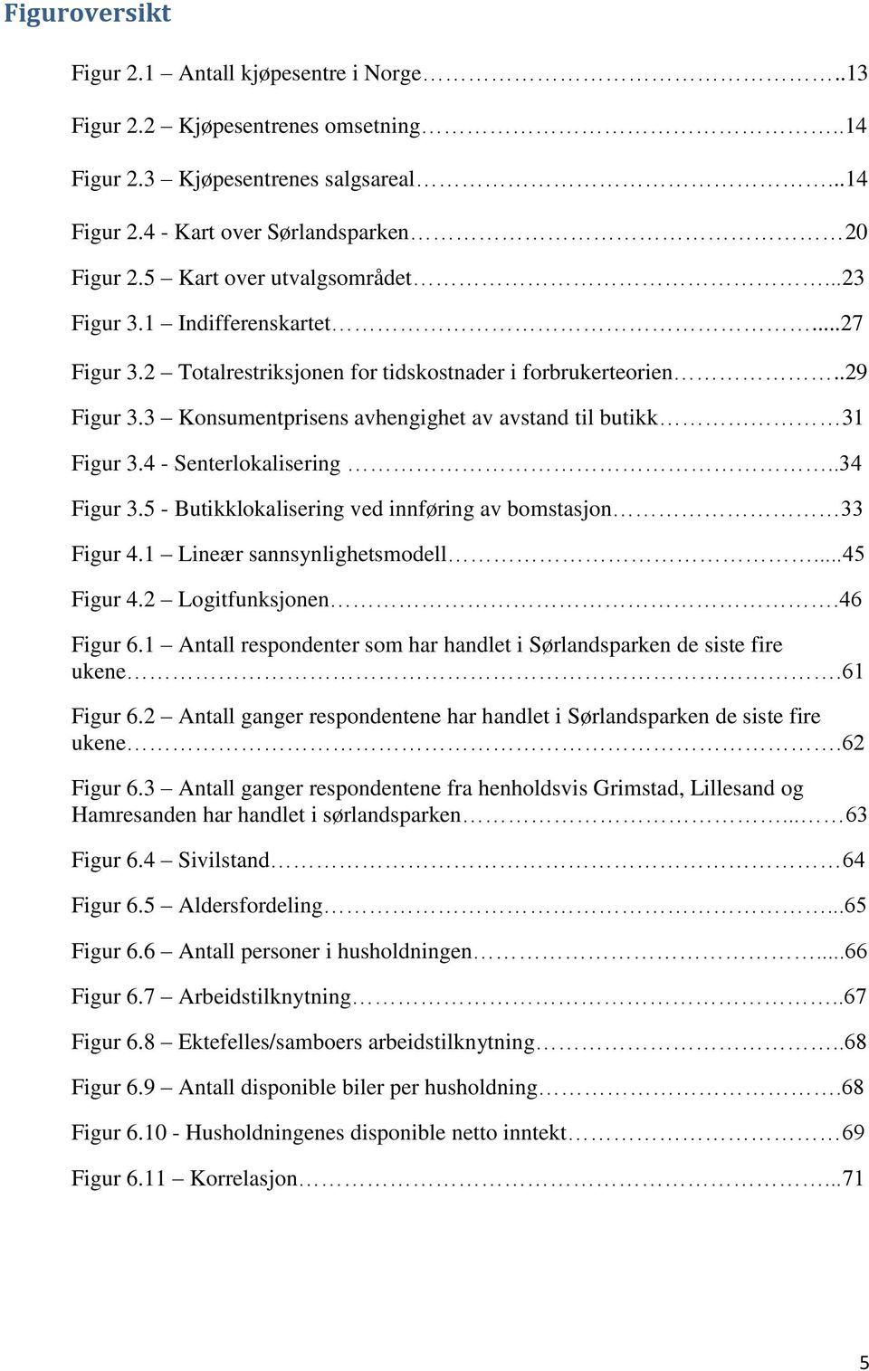 3 Konsumentprisens avhengighet av avstand til butikk 31 Figur 3.4 - Senterlokalisering..34 Figur 3.5 - Butikklokalisering ved innføring av bomstasjon 33 Figur 4.1 Lineær sannsynlighetsmodell.