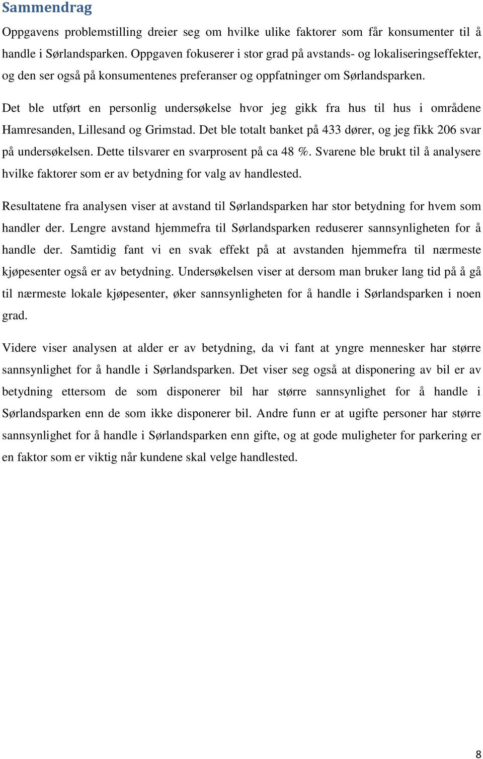 Det ble utført en personlig undersøkelse hvor jeg gikk fra hus til hus i områdene Hamresanden, Lillesand og Grimstad. Det ble totalt banket på 433 dører, og jeg fikk 206 svar på undersøkelsen.