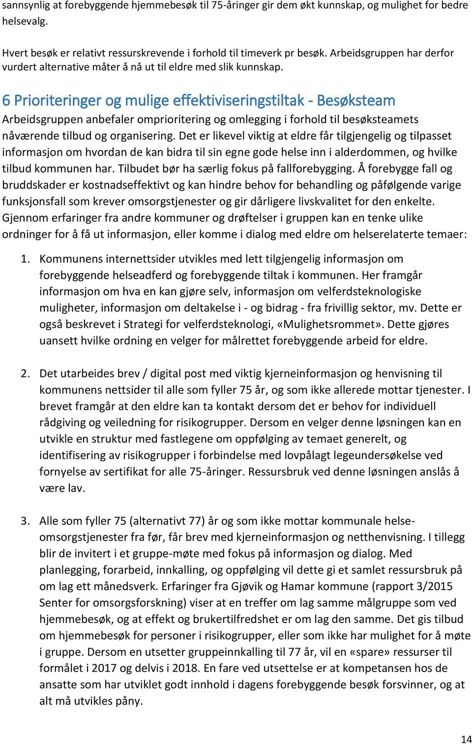 6 Prioriteringer og mulige effektiviseringstiltak - Besøksteam Arbeidsgruppen anbefaler omprioritering og omlegging i forhold til besøksteamets nåværende tilbud og organisering.