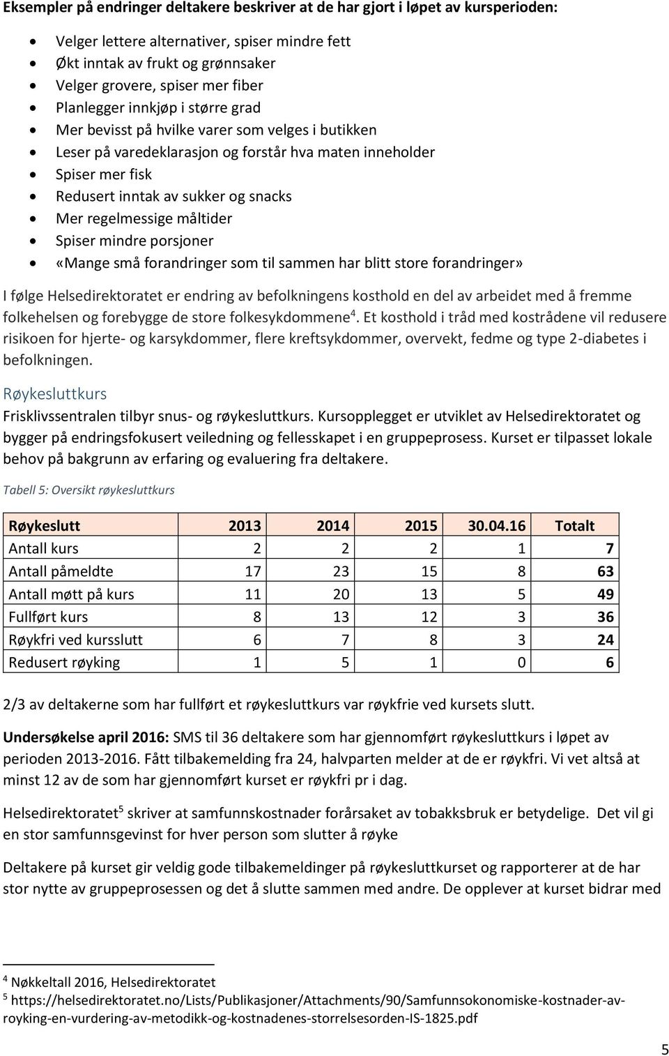 regelmessige måltider Spiser mindre porsjoner «Mange små forandringer som til sammen har blitt store forandringer» I følge Helsedirektoratet er endring av befolkningens kosthold en del av arbeidet